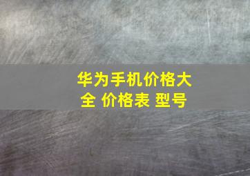 华为手机价格大全 价格表 型号